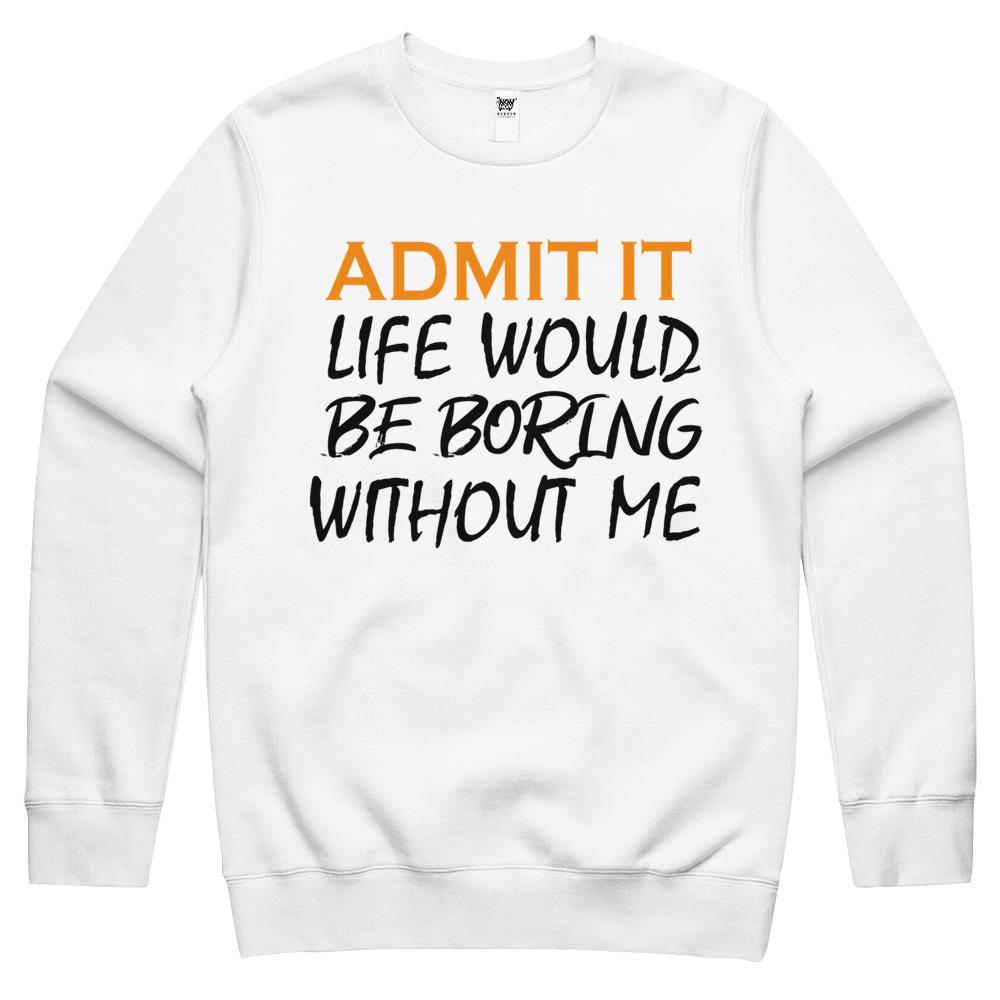 Admit It Life Would Be Boring Without Me (7) Crewneck Sweatshirt