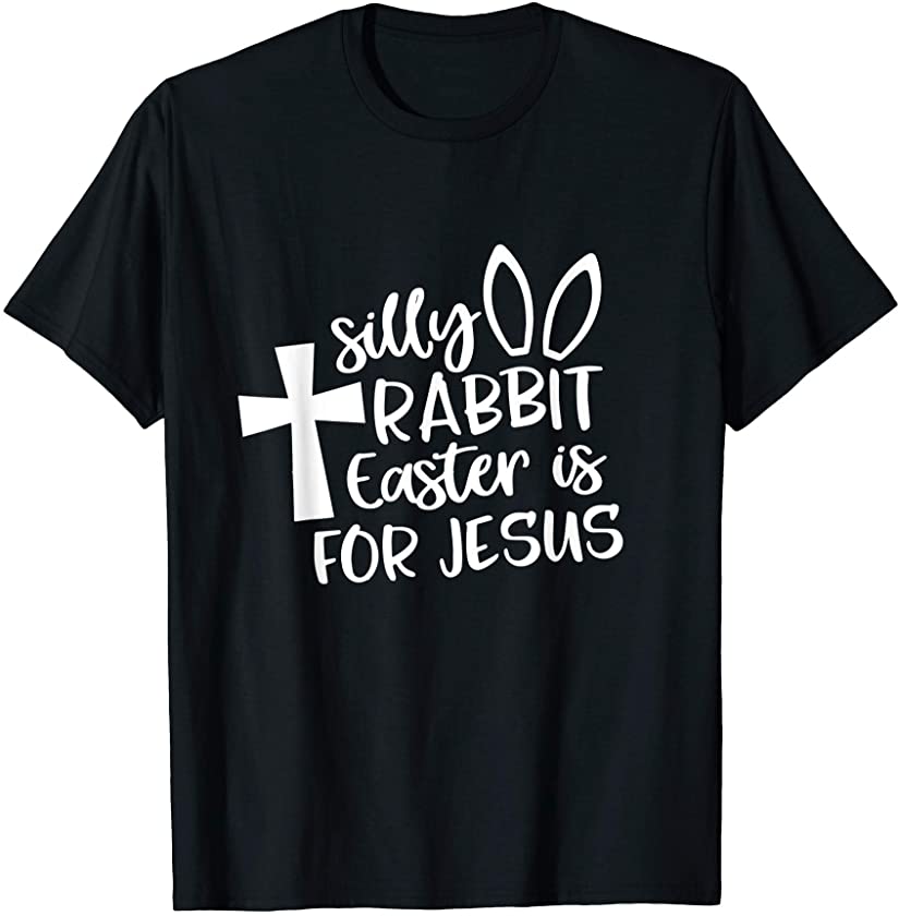 Silly Rabbit Easter Is for Jesus T-Shirt