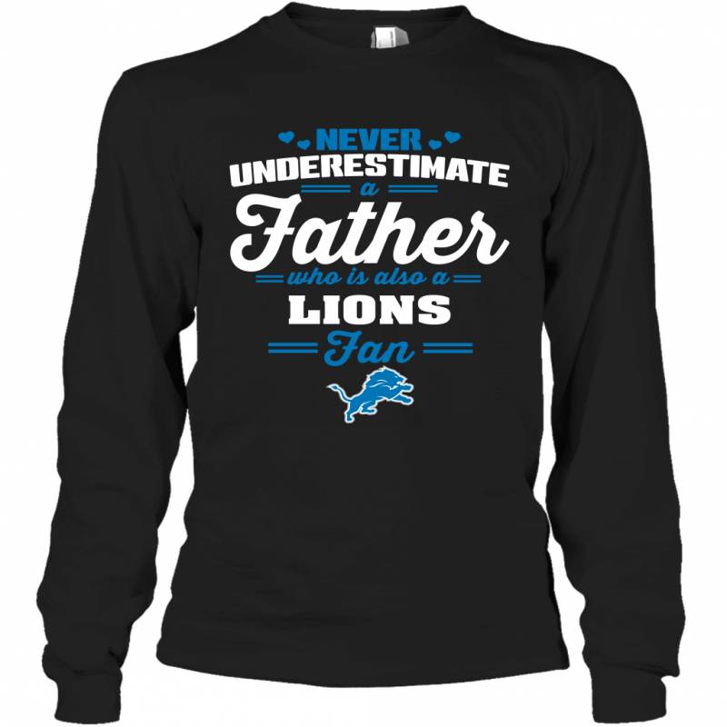 Never Underestimate A Father Who Is Also A Detroit Lions Fan Father’s day gift Long Sleeve T-Shirt