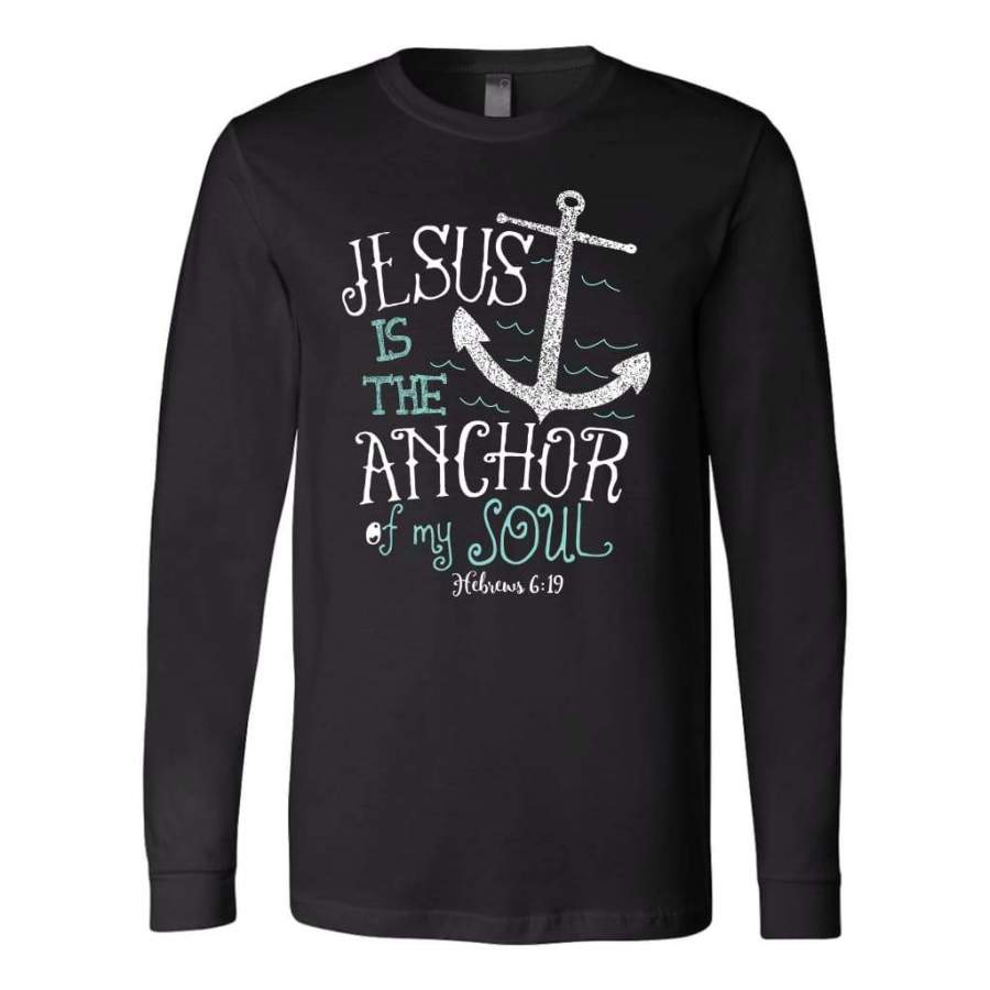 Hebrews 6:19 Jesus is the anchor of my soul long sleeve t-shirt