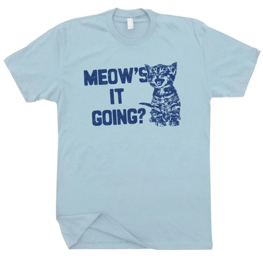 Meow s It Going Funny Cat Kitten Tee Shirt Outfits