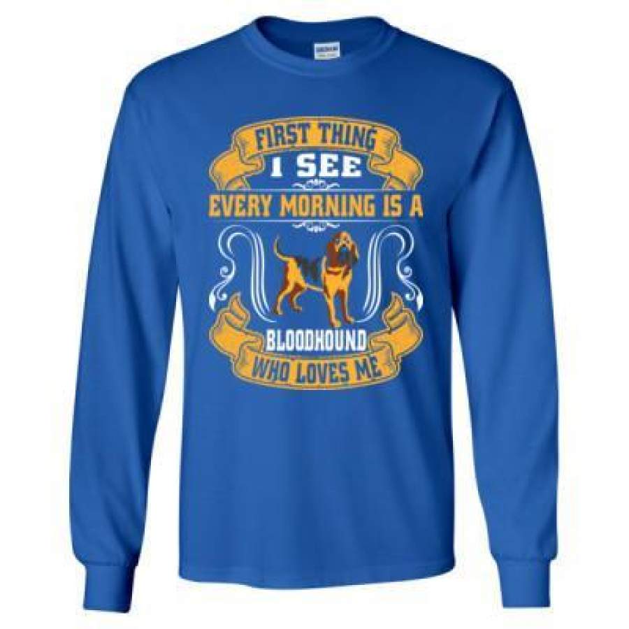 AGR First Thing I See Every Morning Is A Bloodhound Who Loves Me – Long Sleeve T-Shirt