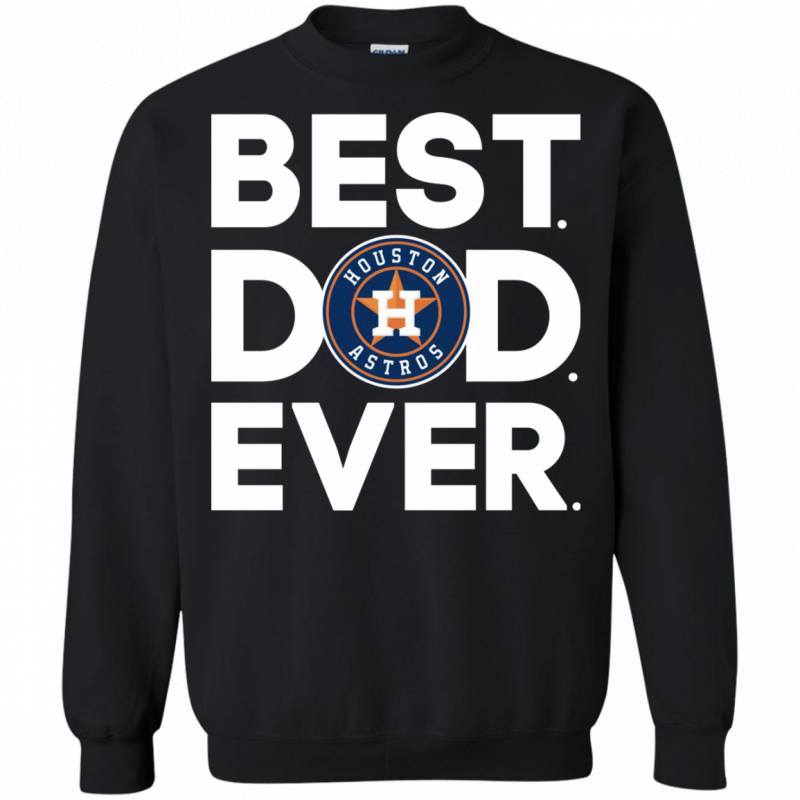 Houston Astros Best Dad Ever T shirt Long Sleeve Sweatshirt Hoodie