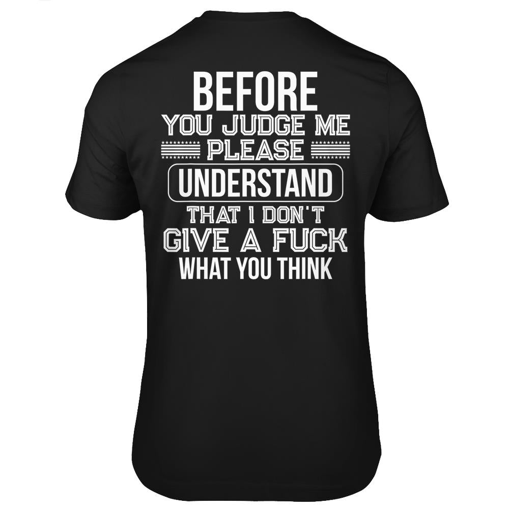 Before You Judge Me Please Understand That I Don’T Give A F T Shirts Print On Back