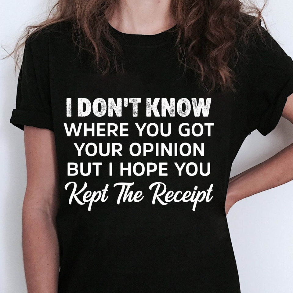 I Don’T Know Where You Got Your Opinion But I Hope You Kept The Receipt Gift Standard/Premium T-Shirt