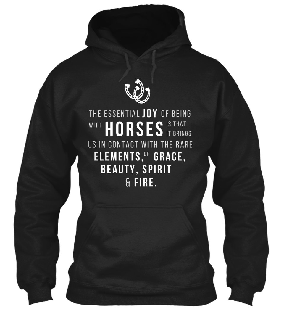 The Essential Joy Of Being With Horses Is That It Brings Us In Contact With The Rare Elements Of Grace Beauty Spirit And Fire Gift Standard Hoodie