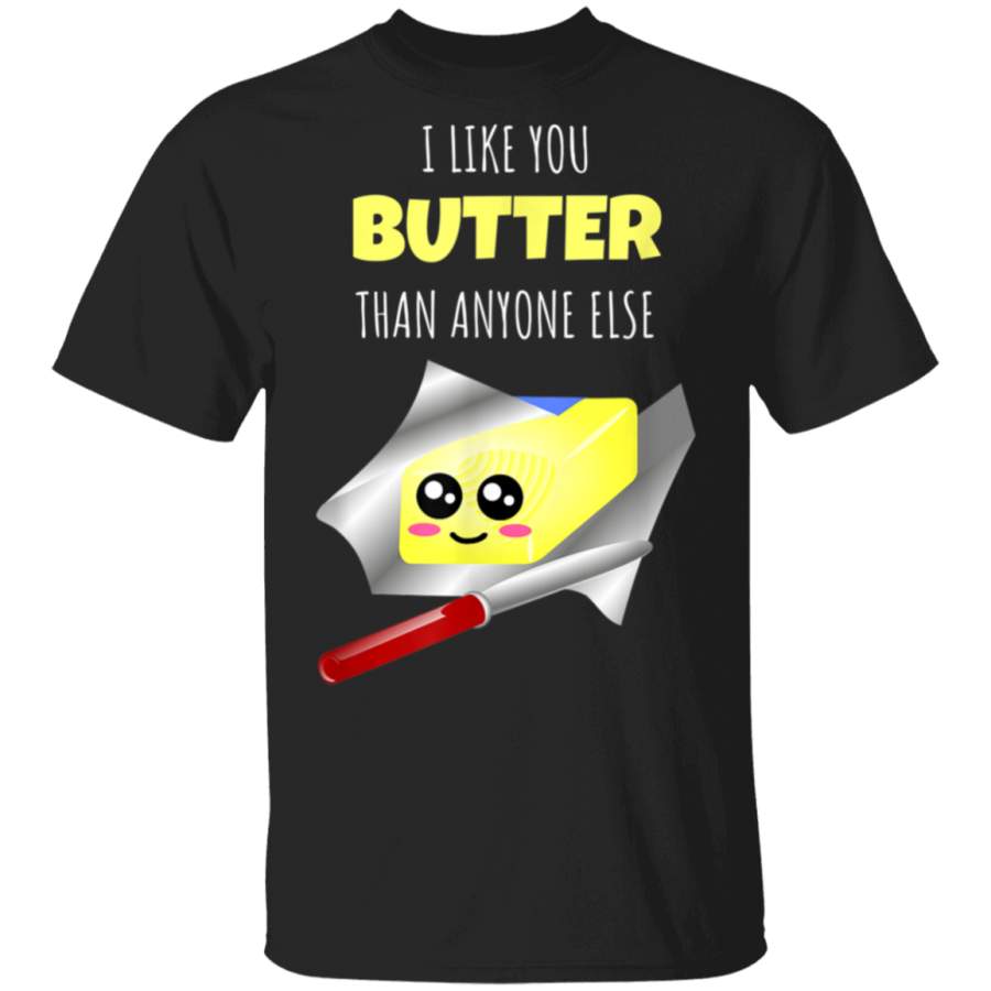 I Like You Butter Than Anyone Else  Cute Butter Pun TShirt