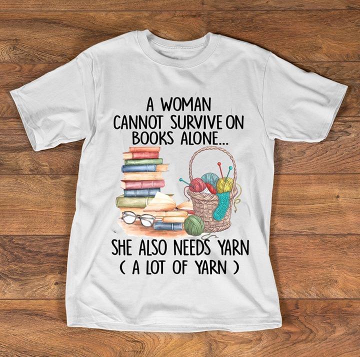 A Woman Cannot Surive On Books Alone She Also Needs Yarn Alot Of Yarn Cotton T-Shirt