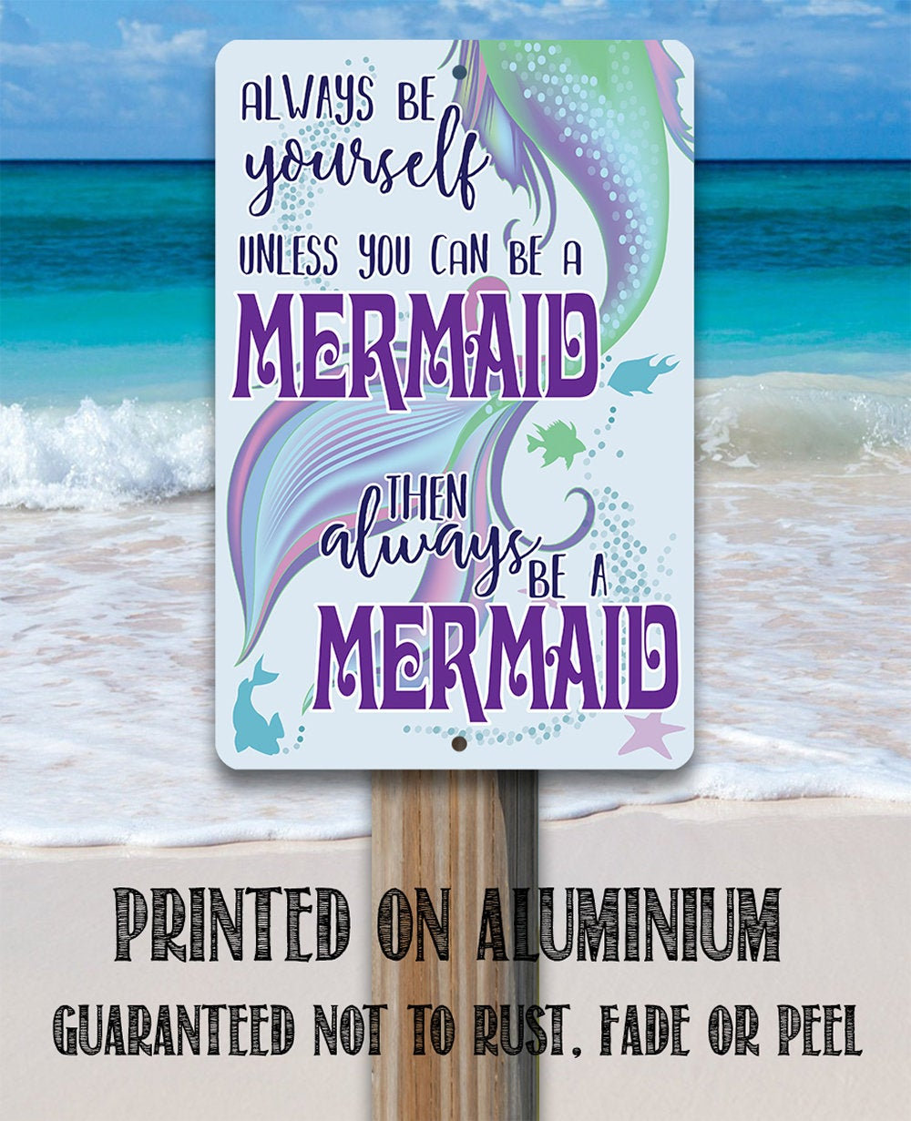 Always Be A Mermaid – 8″ x 12″ or 12″ x 18″ Aluminum Tin Awesome Metal Poster