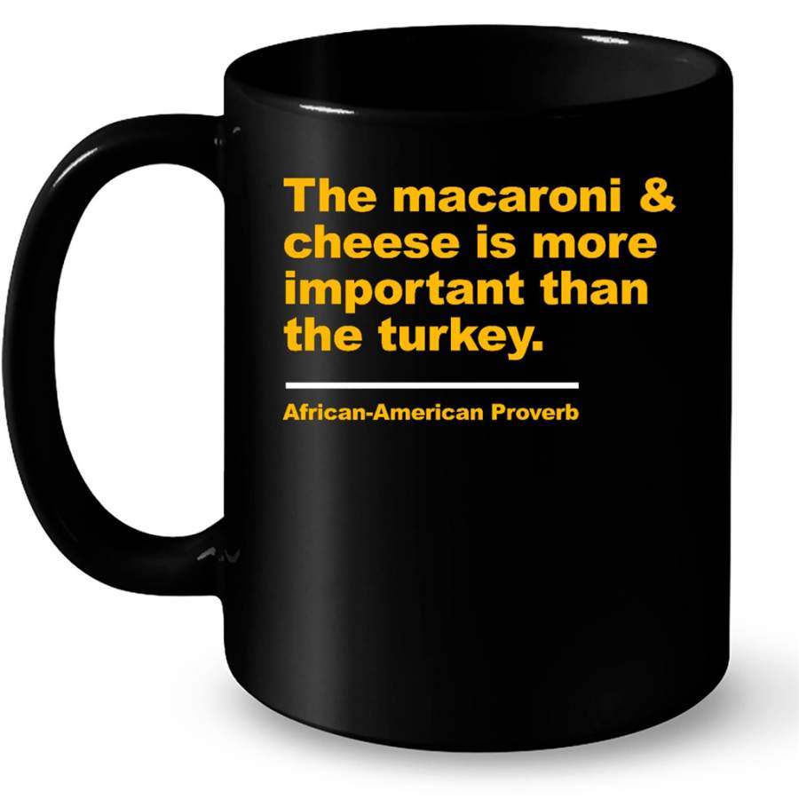 The Macaroni And Cheese Is More Important Than The Turkey African American Proverb – Full-Wrap Coffee Black Mug