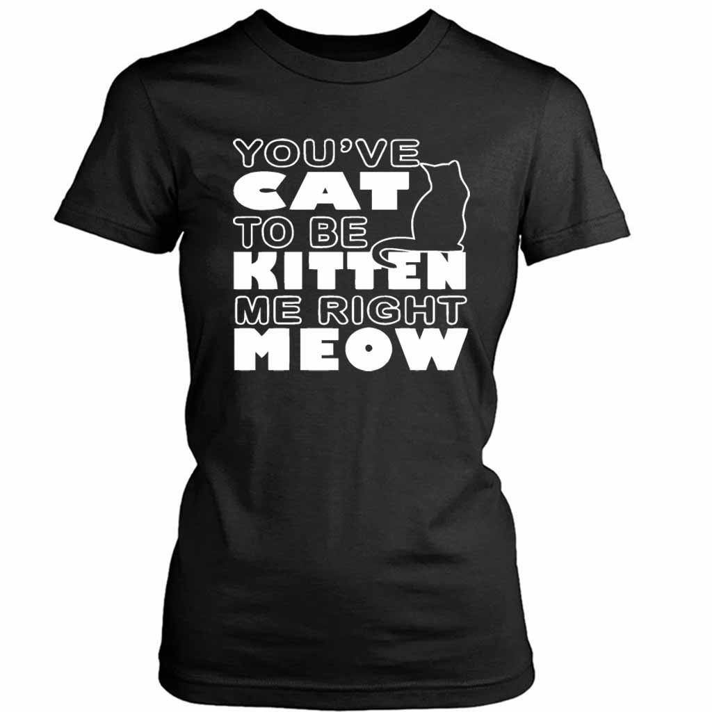 Are You Kitten Me Right Meow Women’s Tee T-Shirt