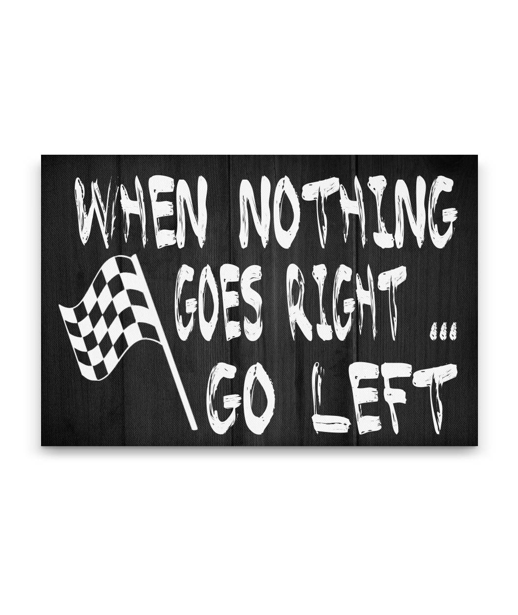 When Nothing Goes Right Go Left Canvas – Landscape 24X16
