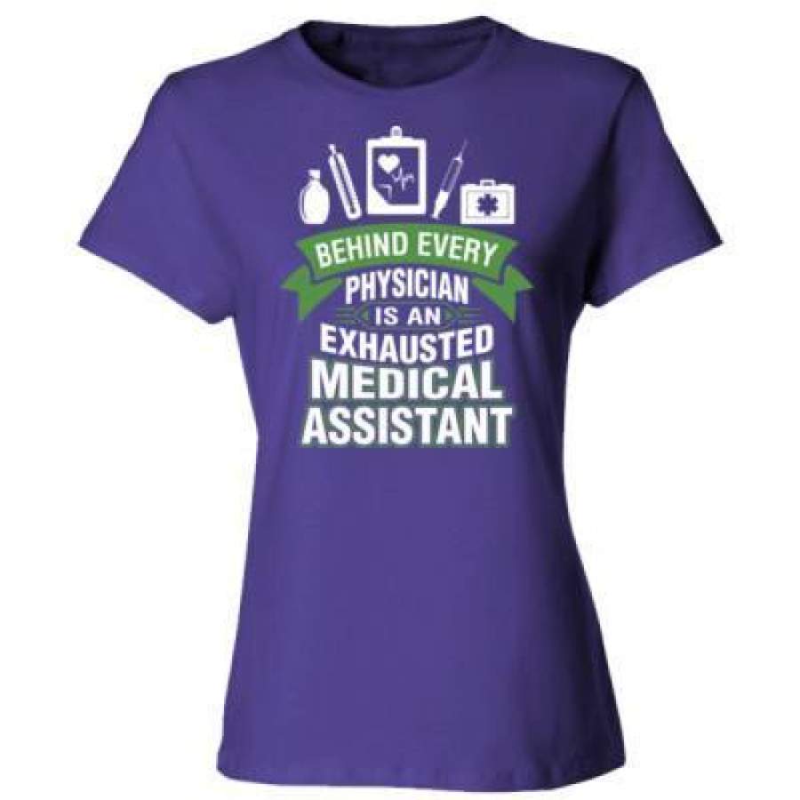 AGR Behind Every Physician Is An Exhausted Medical Assistant – Ladies’ Cotton T-Shirt