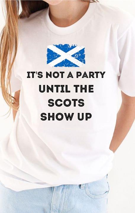 Its Not A Party Until The Scots Show Up Scottish Cotton T Shirt