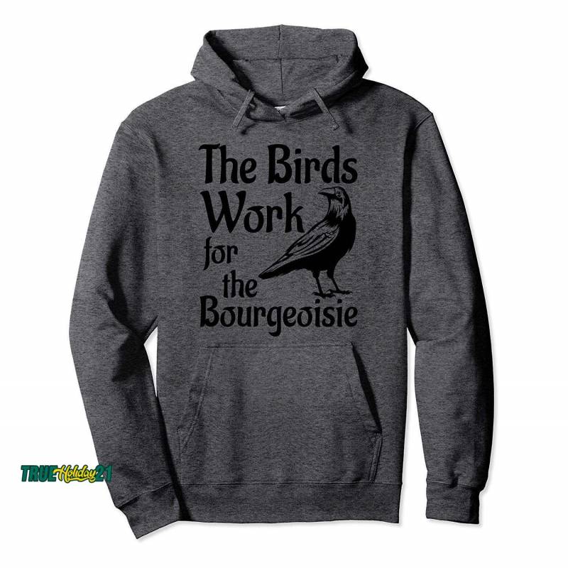 The Birds Work For The Bourgeoisie Birds Aren’t Real Quote Pullover Hoodie