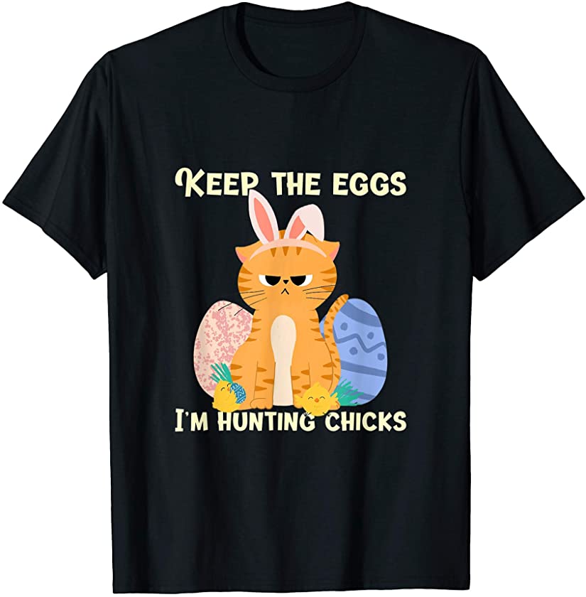 Keep the eggs I’m hunting chicks Easter cat rabbit ears T-Shirt