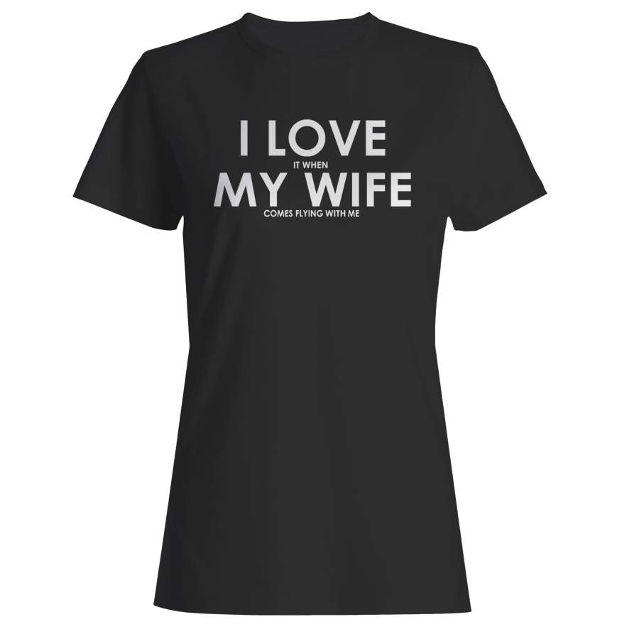 I Love It When My Wife Comes Flying With Me Woman’s T-Shirt