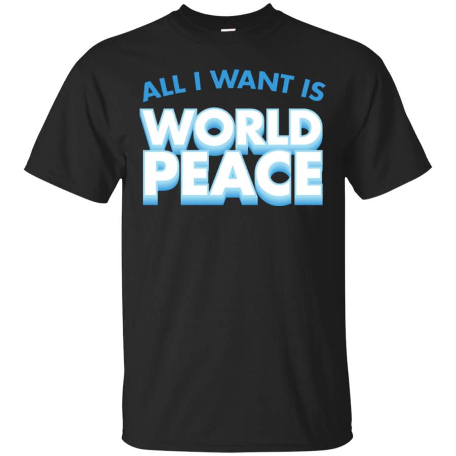 AGR All I Want Is World Peace T-shirt, Love Anti War Shirts