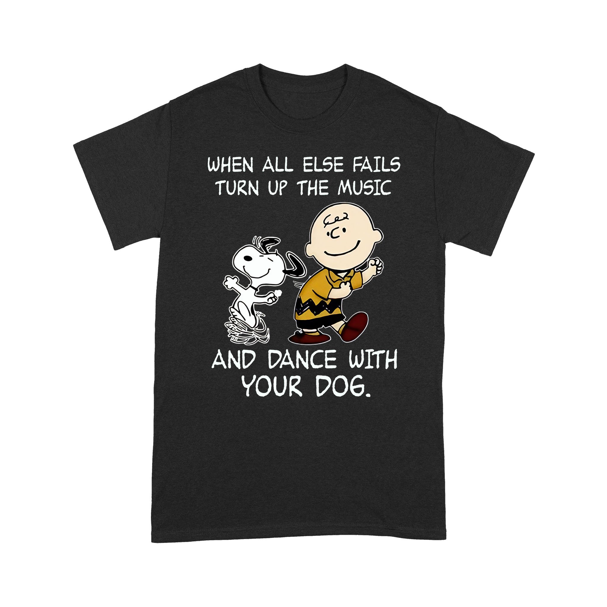 When All Else Fails Turn Up The Music And Dance With Your Dog Peanut Charlie Brown And Snoopy Funny Shirt – Standard T-shirt