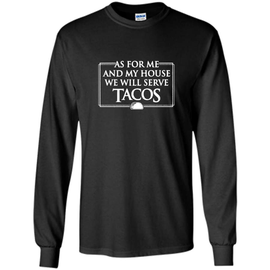 As For Me And My House We Will Serve Tacos – Gildan Long Sleeve Shirt