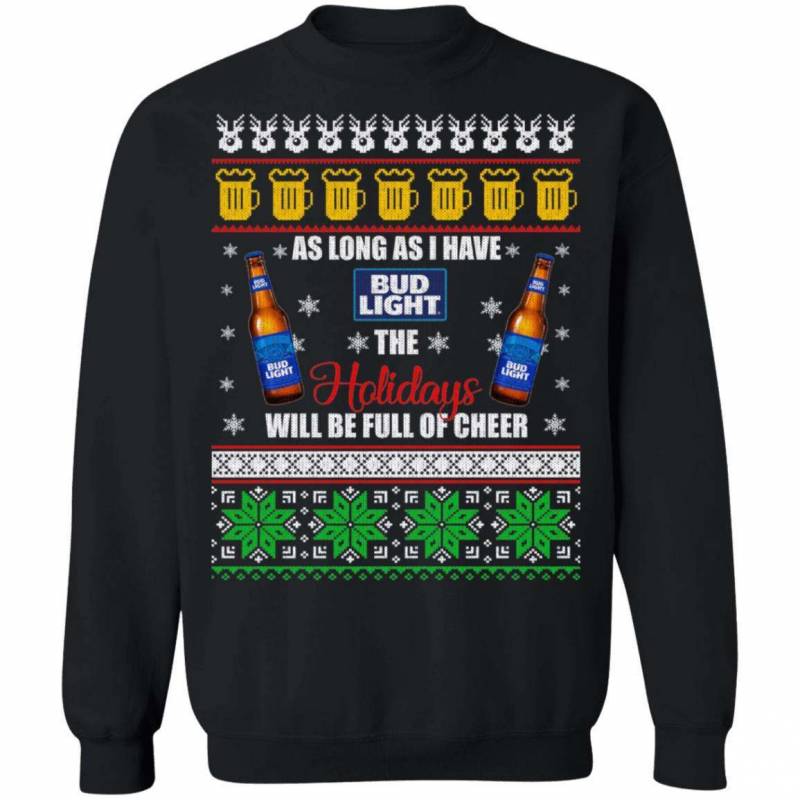 Xmas Ugly Sweater As Long As I Have Bud Light Funny Beer Sweatshirt MT