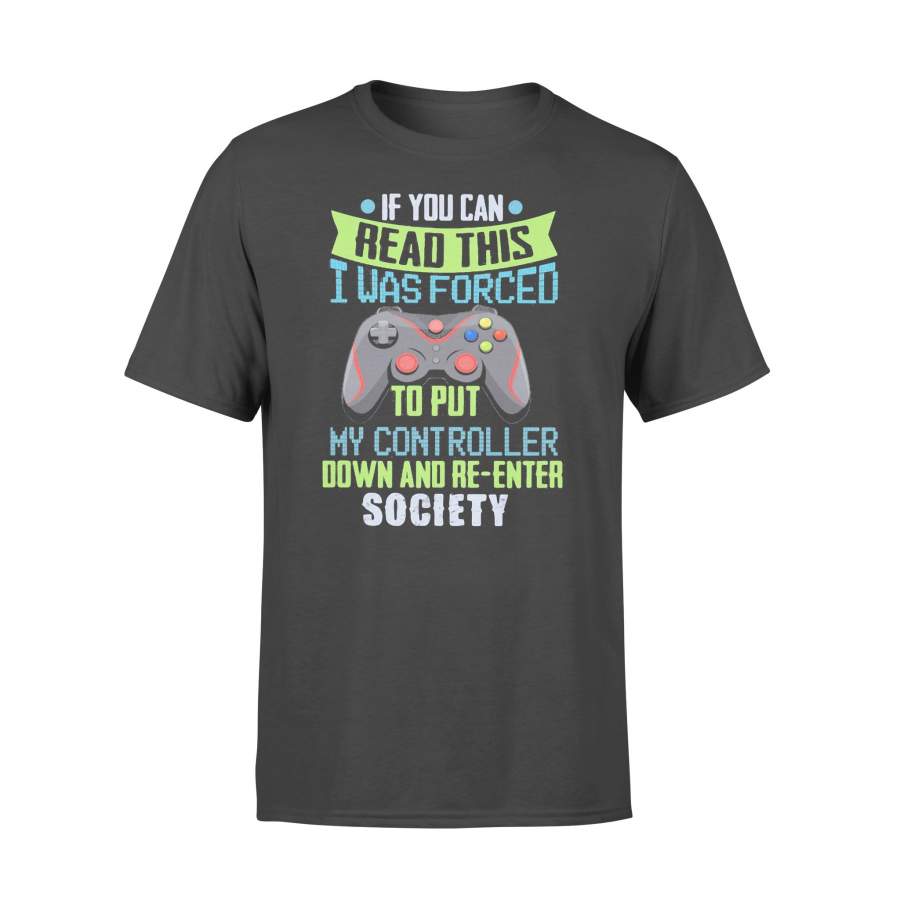 Game If You Can Read This I Was Forced To Put My Controller Down And Re-Enter Society T-shirt