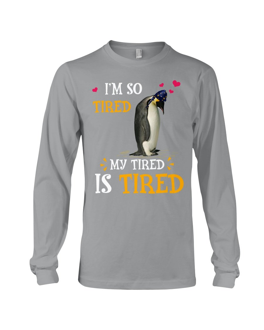 Penguin I’m So Tired My Tired Is Tired Trending Unisex Long Sleeve