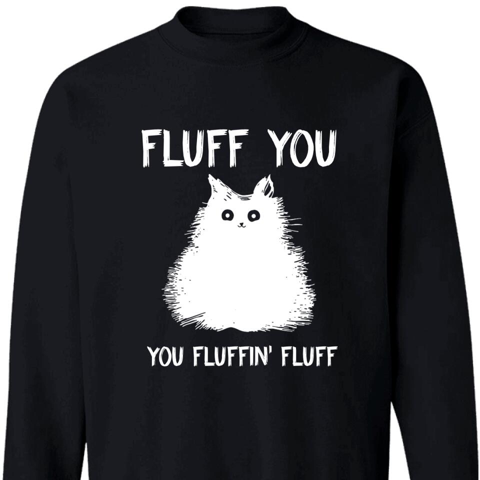 Fluff You, You Fluffin’ Fluff, Funny Cat Kitten Sweatshirt – Trending Personalized