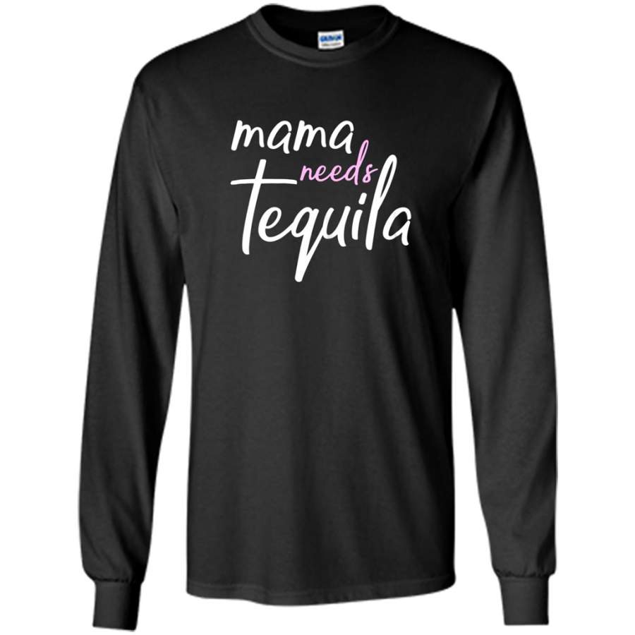 Womens Mama Needs Tequila Mom – Gildan Long Sleeve Shirt