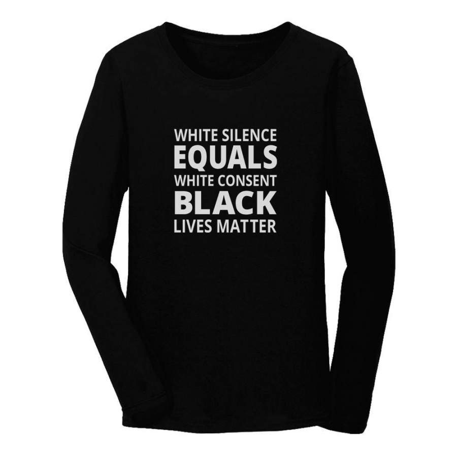 White Silence Is White Consent – Black Lives Matter Women Long Sleeve T-Shirt