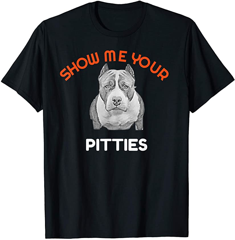 Show Me Your Pitties Pitbull Pets Dog Puppy Funny Animal T-Shirt