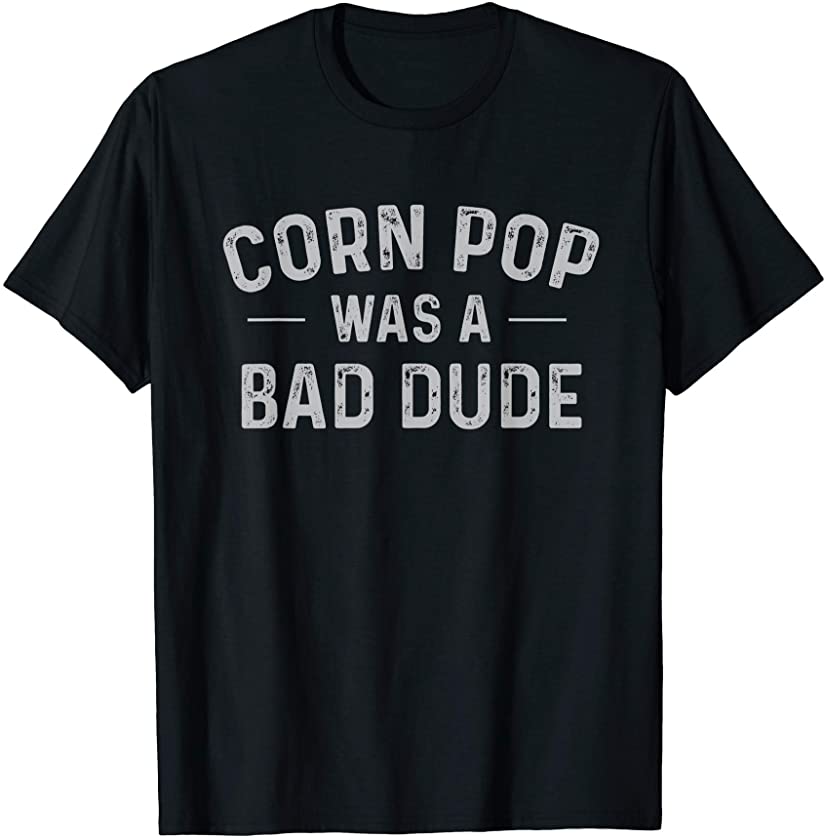 Corn Pop Was A Bad Dude Funny Election 2020 Meme T-Shirt