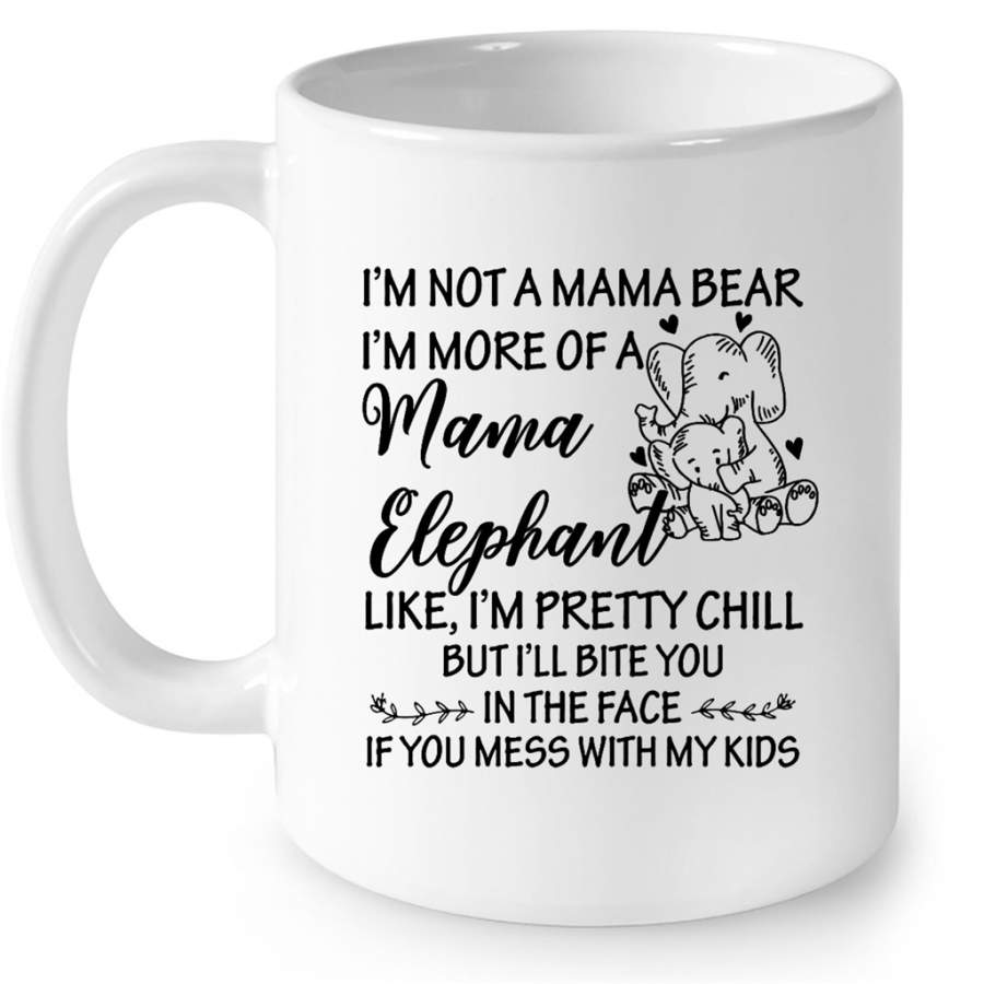 I’m Not A Mama Bear I’m More Of A Mama Elephant Like I’m Pretty Chill But I’ll Bite You In The Face If You Mess With My Kids (w) – Full-Wrap Coffee White Mug