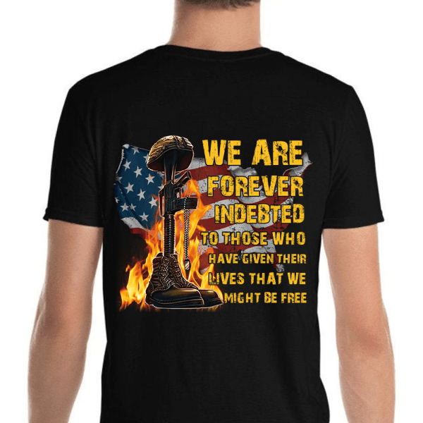 We Are Forever Indebted To Those Who Have Given Their Lives That We Might Be Free Shirt Gift For Veteran