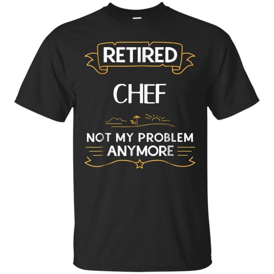 AGR Retired Chef Not My Problem Anymore Funny Tshirt Jaq T-shirt