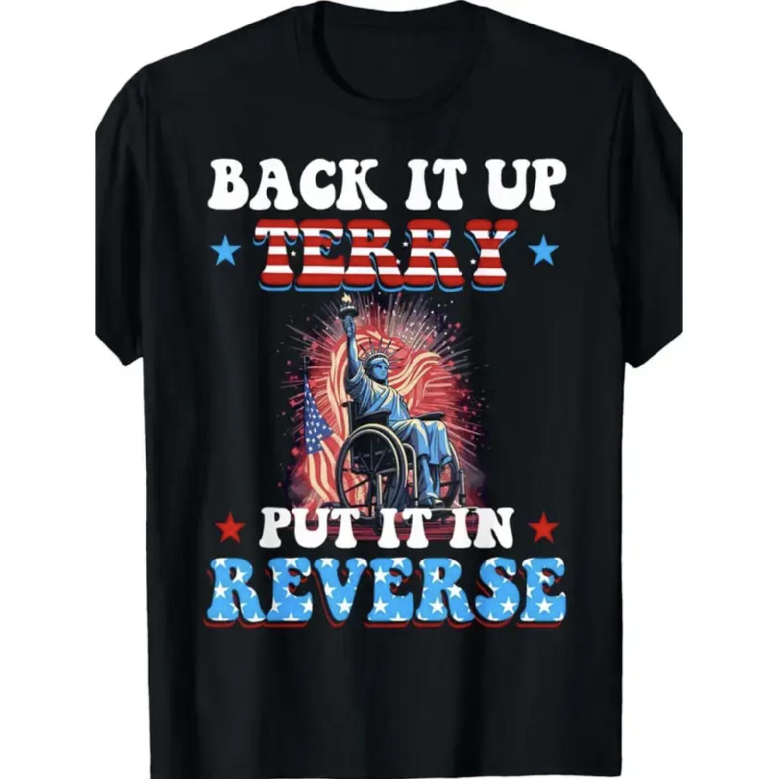 Back It Up Terry Put It In Reverse TShirt, Funny 4th of July Wheelchair Meme Tee, Liberty Fireworks Graphic, Patriotic Joke Shirt USA, For Men and Women, Full Colors