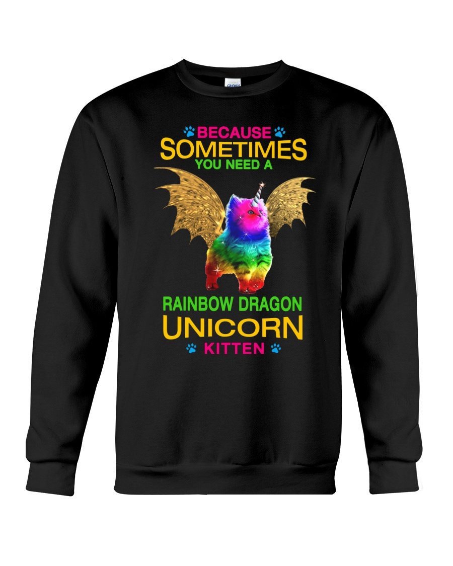 Because Sometimes You Need A Rainbow Dragon Unicorn Kitten Gifts For Cat Lovers Sweatshirt