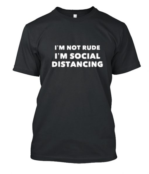 Im Not Rude Im Social Distancing RS T-Shirt