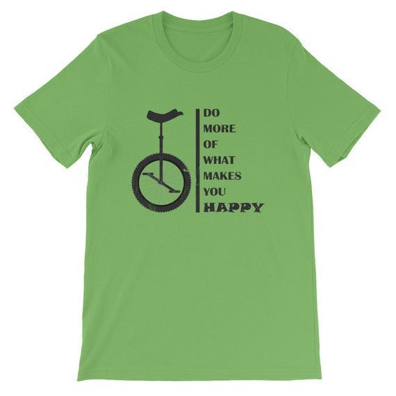 Unicycling Do More Of What Makes You Happy Unicycle Gift Shirt