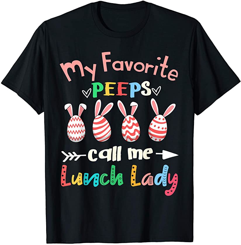 My Favorite Peeps Call Me Lunch Lady Eggs Bunny Easter Gift T-Shirt