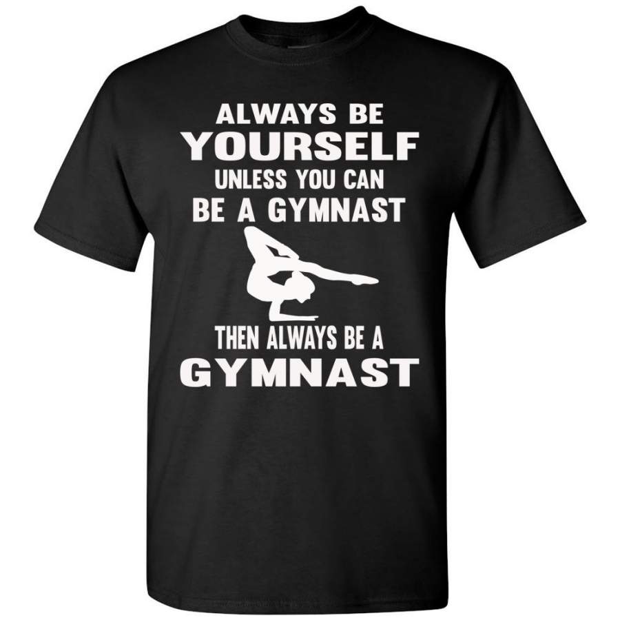 Always Be Yourself Unless You Can Be A Gymnast Gymnastics T Shirt