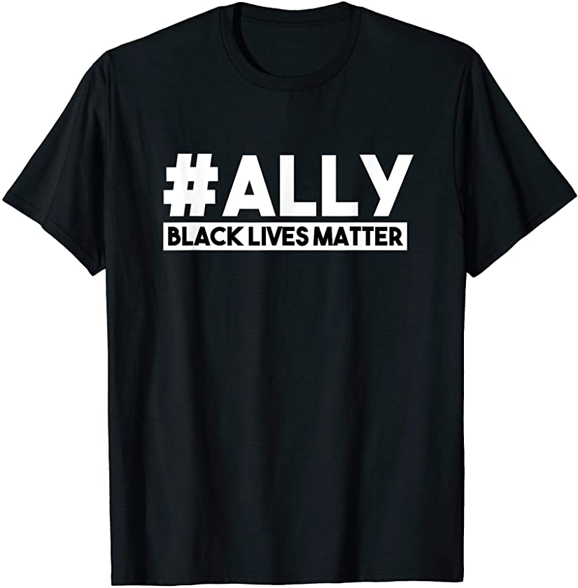 Ally Black Lives Matter BLM Support T-Shirt