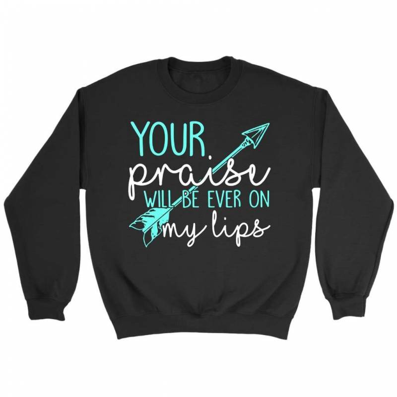 Your praise will be ever on my lips sweatshirt | Christian sweatshirt