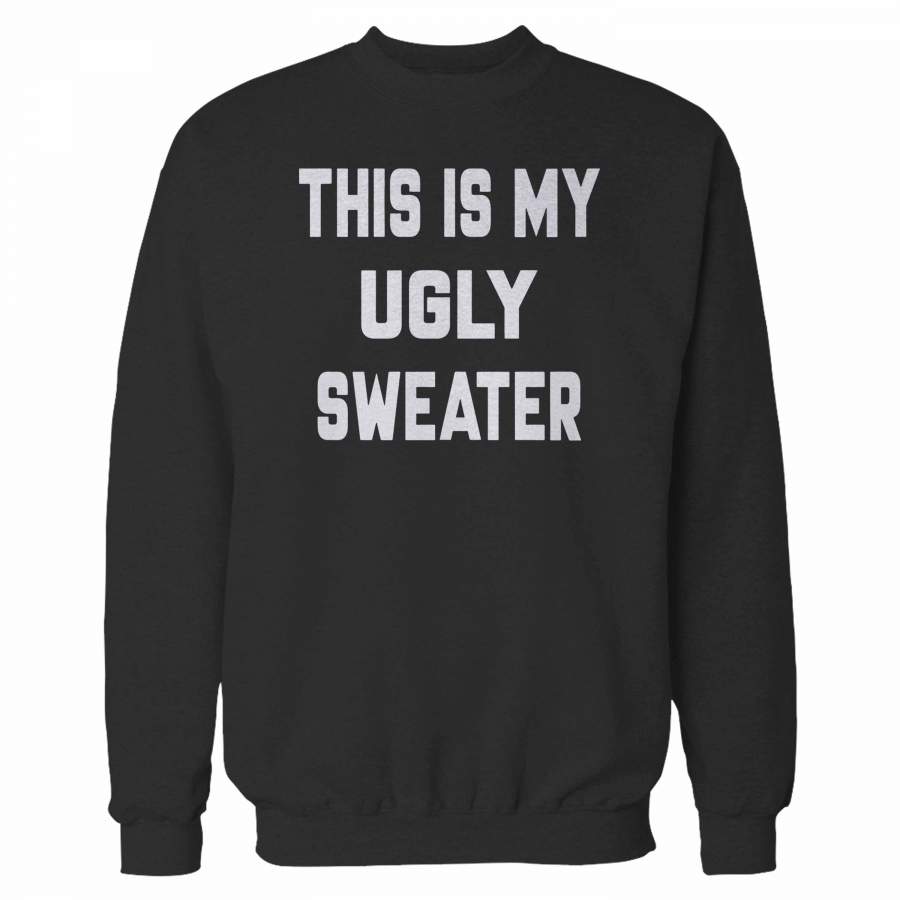 This Is My Ugly Sweater Sweatshirt