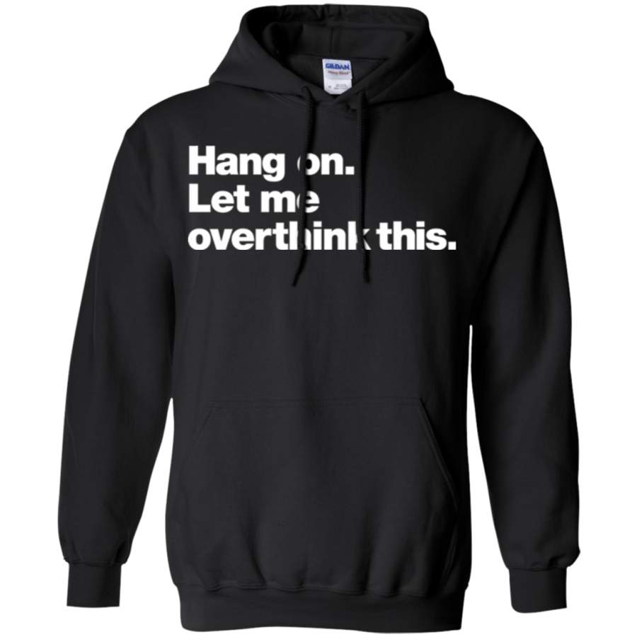 AGR Hang on Let me overthink this Gildan Pullover Hoodie