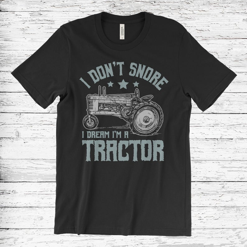 I Don’T Snore I Dream I’M A Tractor T-Shirt, Farming Tee, Farmer Gift, Farm Shirts, Funny Birthday Present, Tractors Lover