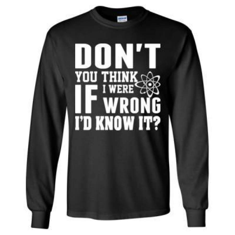 AGR Do Not You Think If I Were Wrong I Did Know It – Long Sleeve T-Shirt