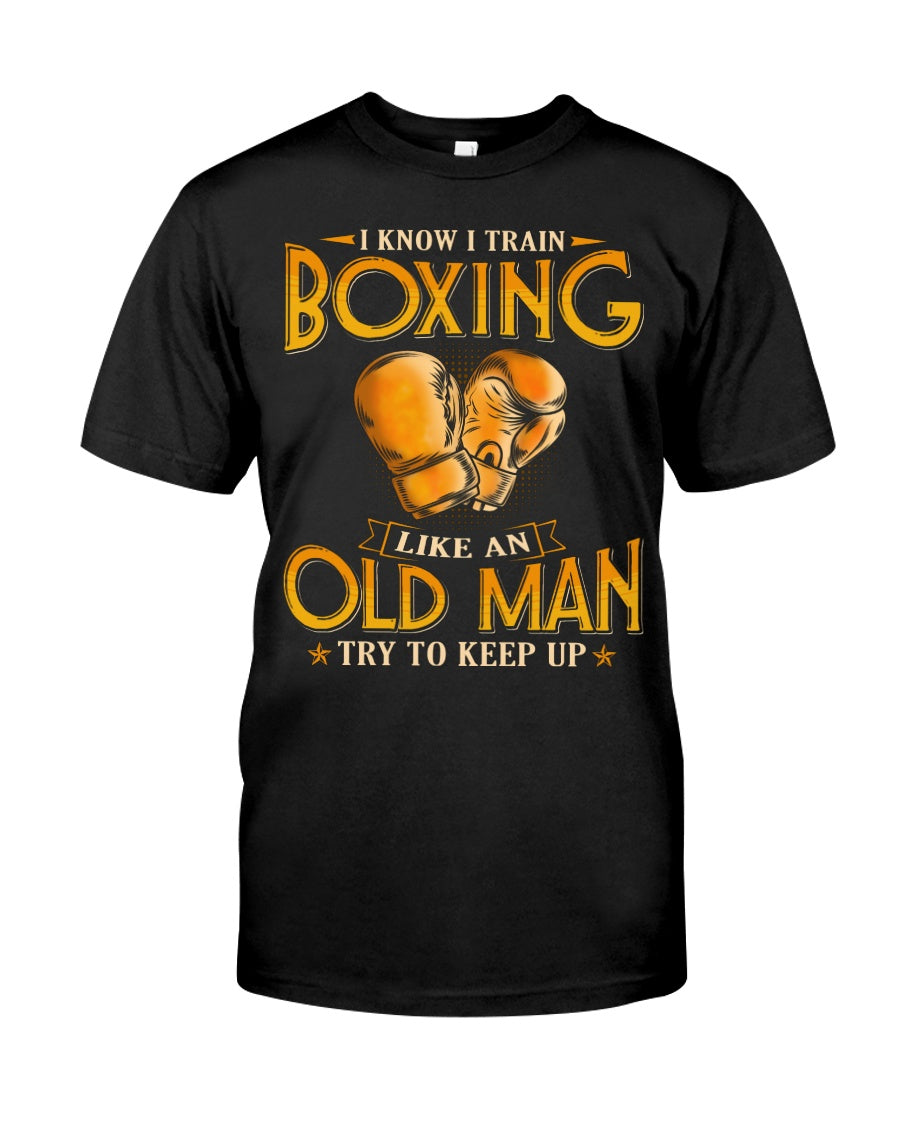 I Know I Train Boxing Like An Old Man Try To Keep Up Standard/Premium T-Shirt