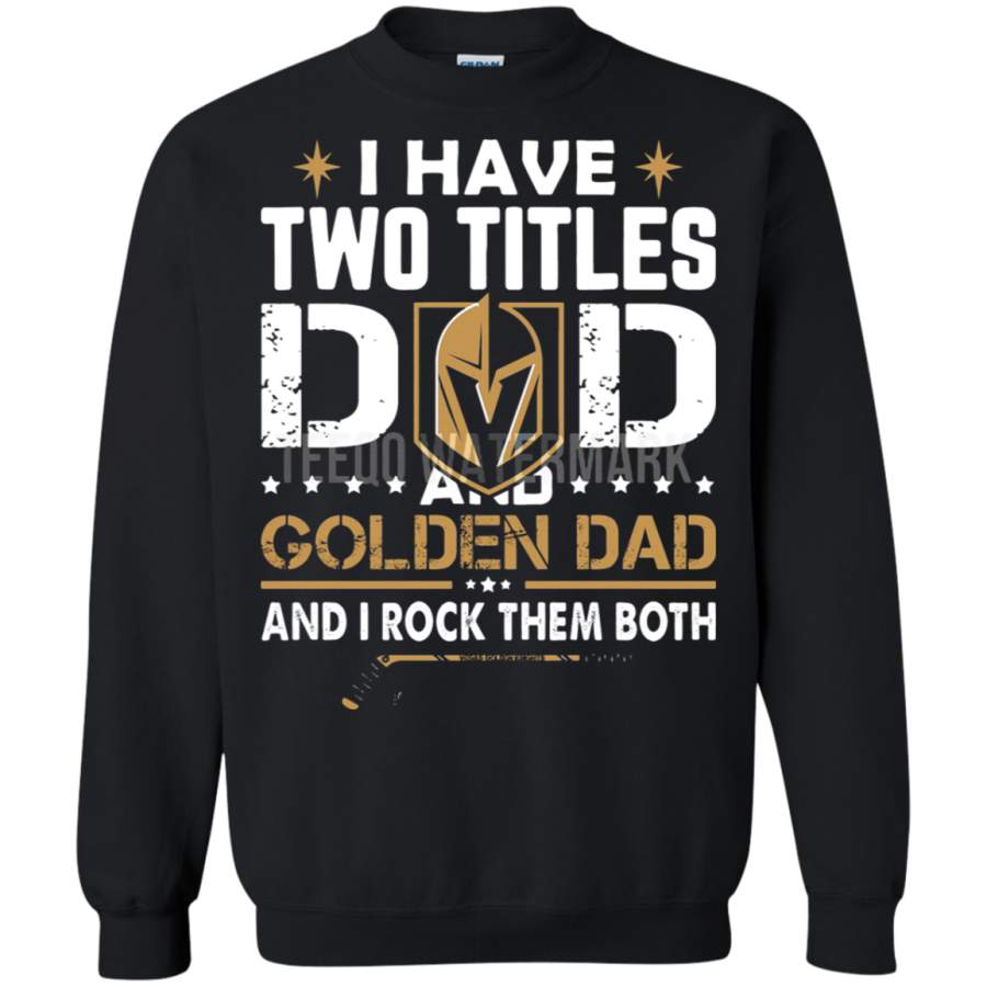 AGR I Have Two Titles Dad And Vegas Golden Knights Dad Sweatshirt