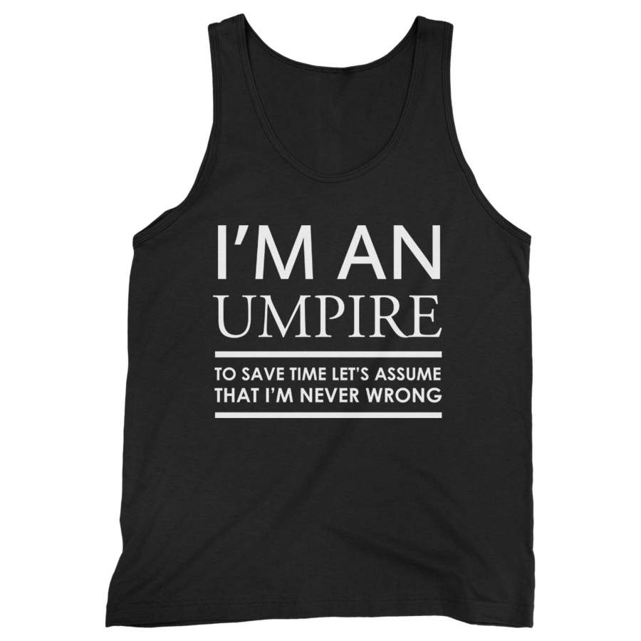 I’m An Umpire To Save Time Let’s Assume That I’m Never Wrong Man’s Tank Top